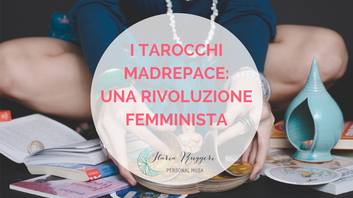 I TAROCCHI MADREPACE- UNA RIVOLUZIONE FEMMINISTA - © Ilaria Ruggeri