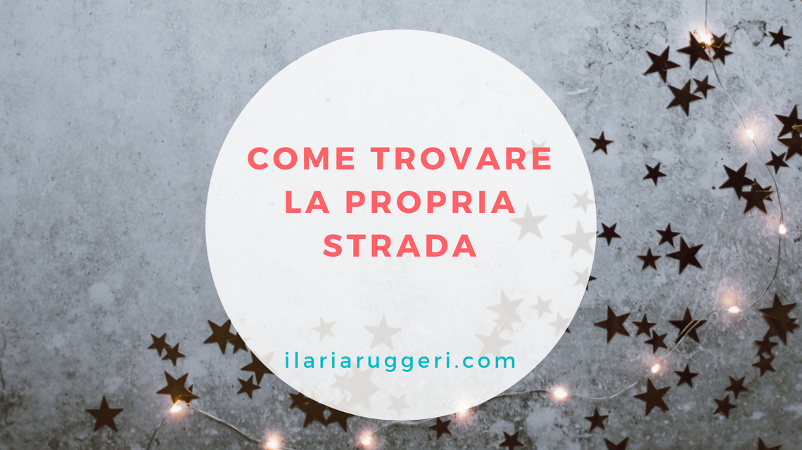COME TROVARE LA PROPRIA STRADA - © Ilaria Ruggeri